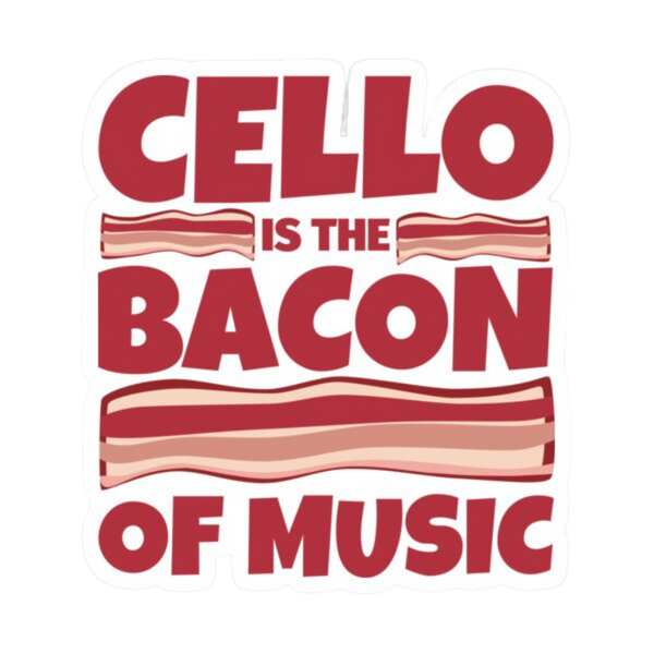 Sticker - Cello is the Bacon of Music