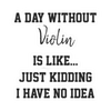 Sticker - A Day Without Violin is Like... Just Kidding I Have No Idea