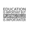 Sticker - Education is Important but Playing Cello is Importanter